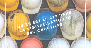 Où en est le BTP dans la digitalisation de ses chantiers ?